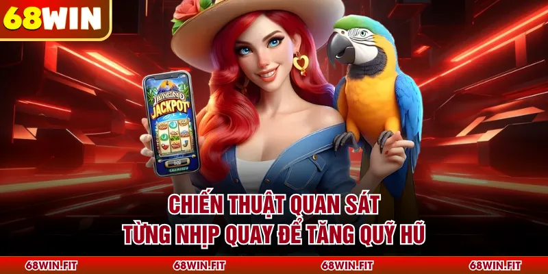 Chiến thuật quan sát từng nhịp quay để tăng quỹ hũ
