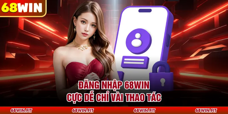 Đăng nhập 68WIN cực dễ chỉ vài thao tác