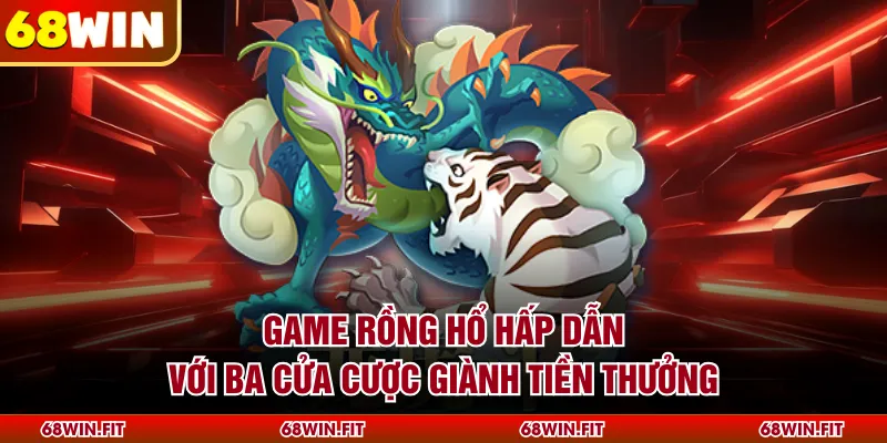 Game Rồng hổ hấp dẫn với ba cửa cược giành tiền thưởng