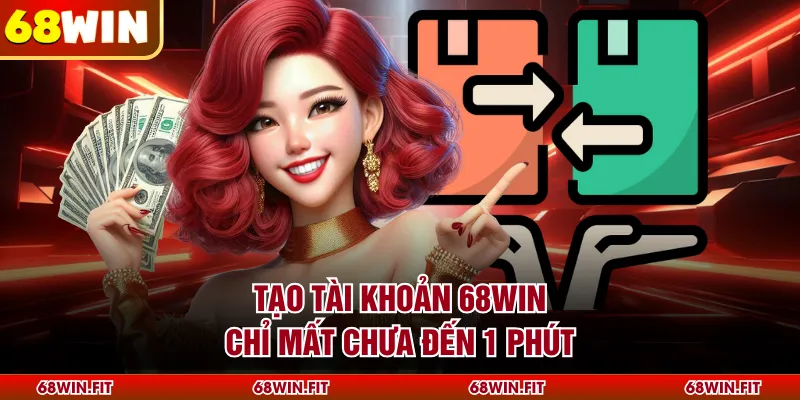Tạo tài khoản 68WIN chỉ mất chưa đến 1 phút